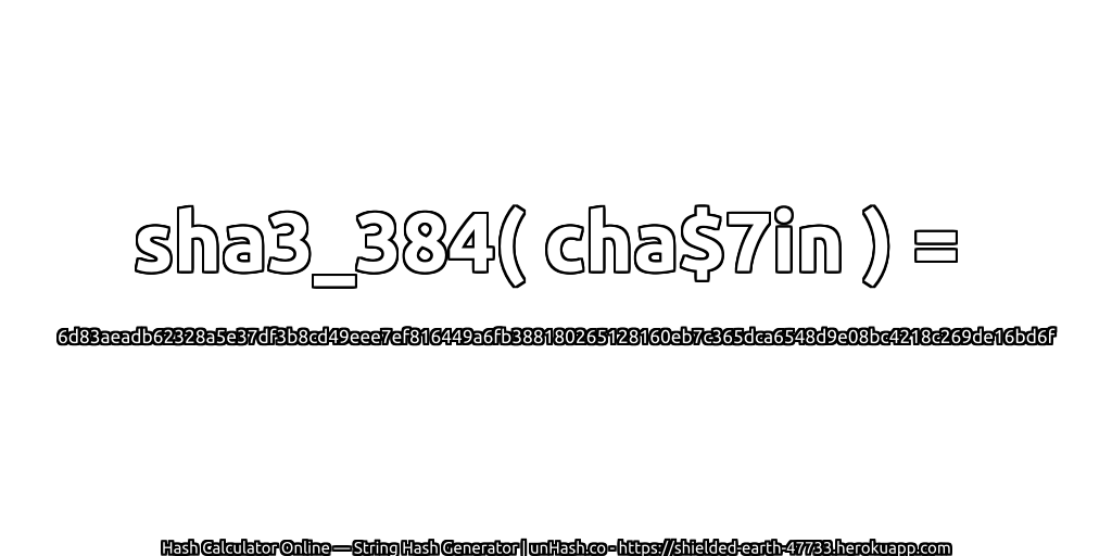 sha3_384( cha$7in ) = 6d83aeadb62328a5e37df3b8cd49eee7ef816449a6fb388180265128160eb7c365dca6548d9e08bc4218c269de16bd6f | unHash.co