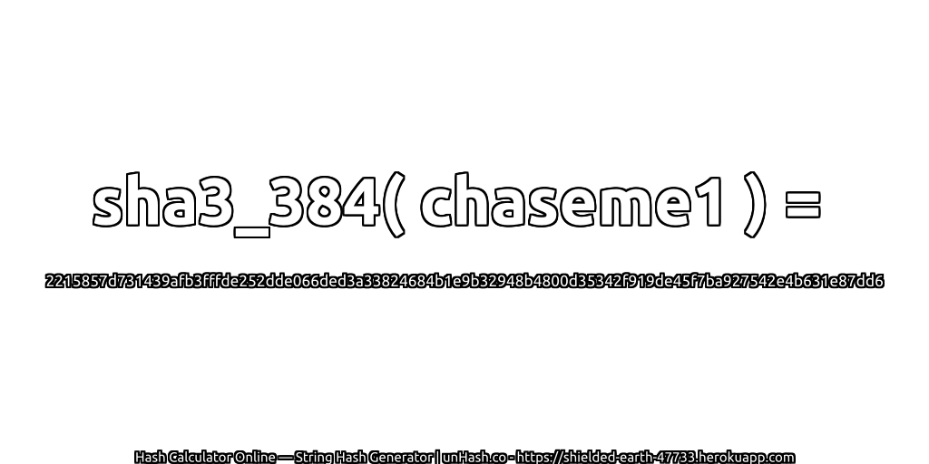 sha3_384( chaseme1 ) = 2215857d731439afb3fffde252dde066ded3a33824684b1e9b32948b4800d35342f919de45f7ba927542e4b631e87dd6 | unHash.co
