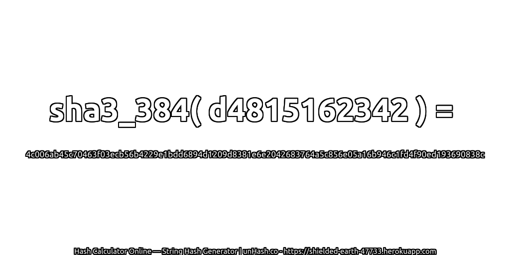 sha3_384( d4815162342 ) = 4c006ab45c70463f03ecb56b4229e1bdd6894d1209d8381e6e2042683764a5c856e05a16b946c1fd4f90ed193690838c | unHash.co
