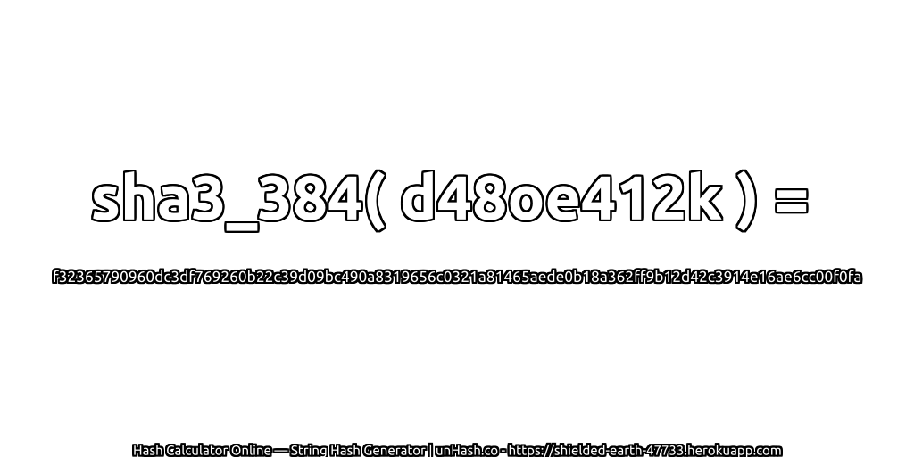 sha3_384( d48oe412k ) = f32365790960dc3df769260b22c39d09bc490a8319656c0321a81465aede0b18a362ff9b12d42c3914e16ae6cc00f0fa | unHash.co