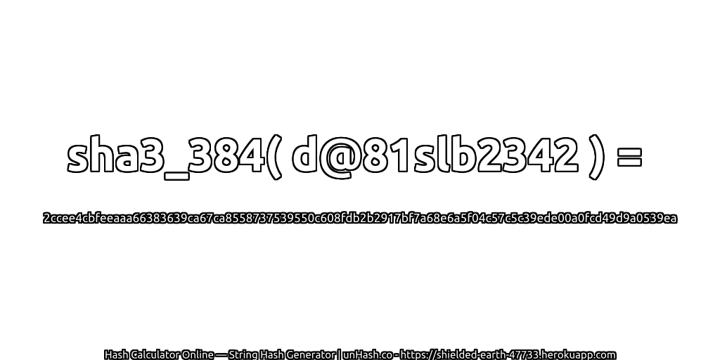 sha3_384( d@81slb2342 ) = 2ccee4cbfeeaaa66383639ca67ca8558737539550c608fdb2b2917bf7a68e6a5f04c57c5c39ede00a0fcd49d9a0539ea | unHash.co