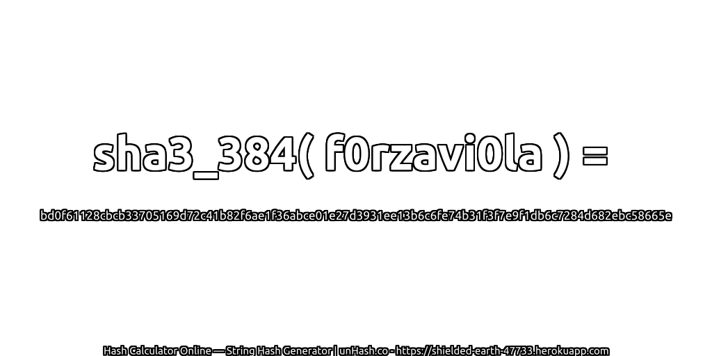 sha3_384( f0rzavi0la ) = bd0f61128cbcb33705169d72c41b82f6ae1f36abce01e27d3931ee13b6c6fe74b31f3f7e9f1db6c7284d682ebc58665e | unHash.co