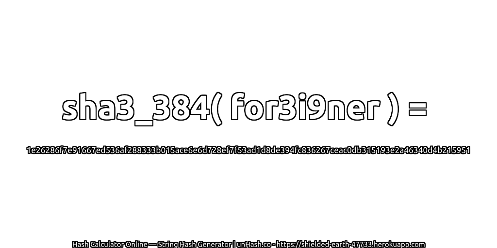 sha3_384( for3i9ner ) = 1e26286f7e91667ed536af288333b015ace6e6d728ef7f53ad1d8de394fc836267ceac0db315193e2a46340d4b215951 | unHash.co