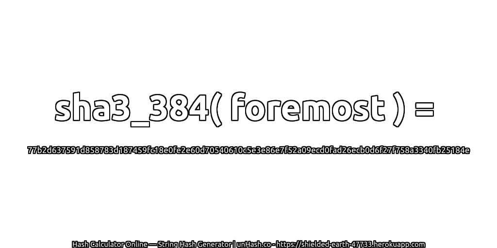 sha3_384( foremost ) = 77b2d637591d858783d187459fc18e0fe2e60d70540610c5e3e86e7f52a09ecd0fad26ecb0d6f27f758a3340fb25184e | unHash.co