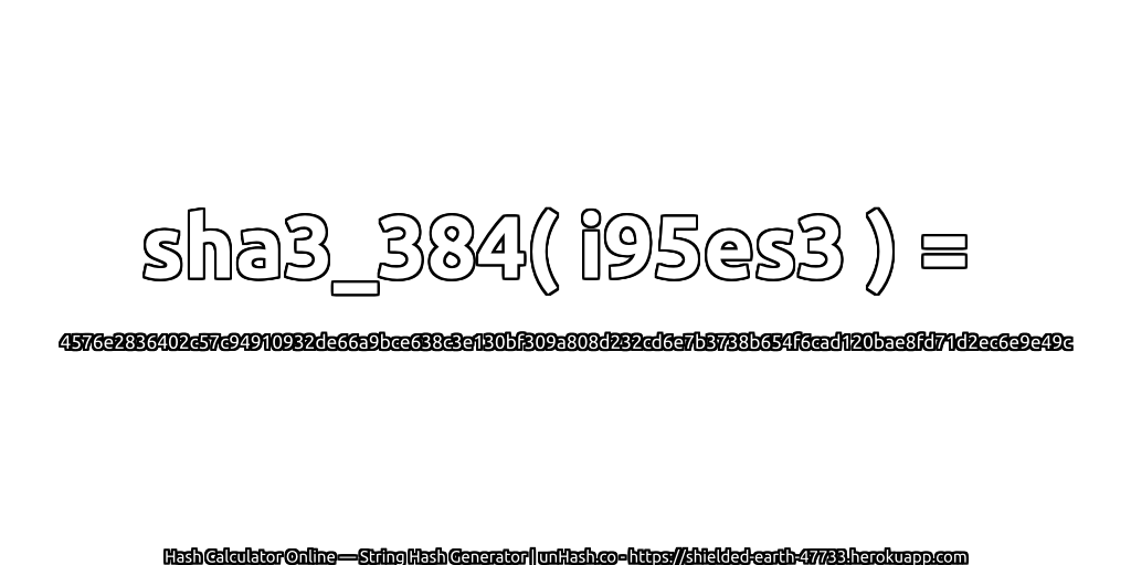 sha3_384( i95es3 ) = 4576e2836402c57c94910932de66a9bce638c3e130bf309a808d232cd6e7b3738b654f6cad120bae8fd71d2ec6e9e49c | unHash.co