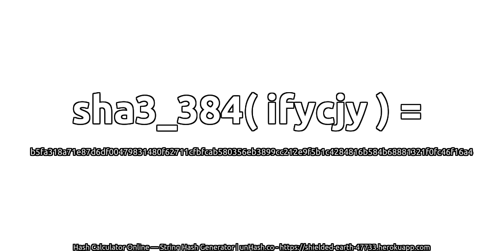 sha3_384( ifycjy ) = b5fa318a71e87d6df00479831480f62711cfbfcab580356eb3899cc212e9f5b1c4284816b584b68881321f0fc46f16a4 | unHash.co