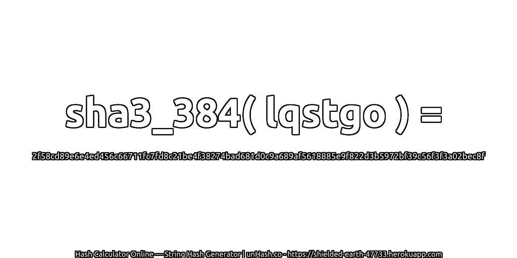 sha3_384( lqstgo ) = 2f58cd89e6e4ed456c66711fc7fd8c21be4f38274bad681d0c9a689af5618885e9f822d3b5972bf39c56f3f3a02bec8f | unHash.co