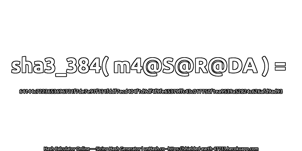 sha3_384( m4@S@R@DA ) = 64144c7223653696721f7de7e97f731fddf7ecd404f1d9df4f9fe65379ffc43c017750f1ea9539a52824c626afd9ad93 | unHash.co
