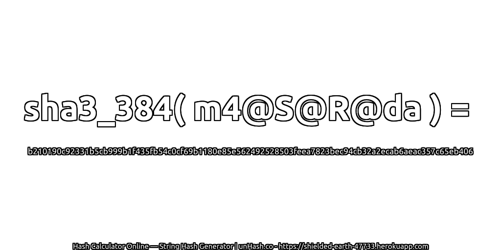 sha3_384( m4@S@R@da ) = b210190c92331b5cb999b1f435fb54c0cf69b1180e85e562492528503feea7823bec94cb32a2ecab6aeac357c65eb406 | unHash.co