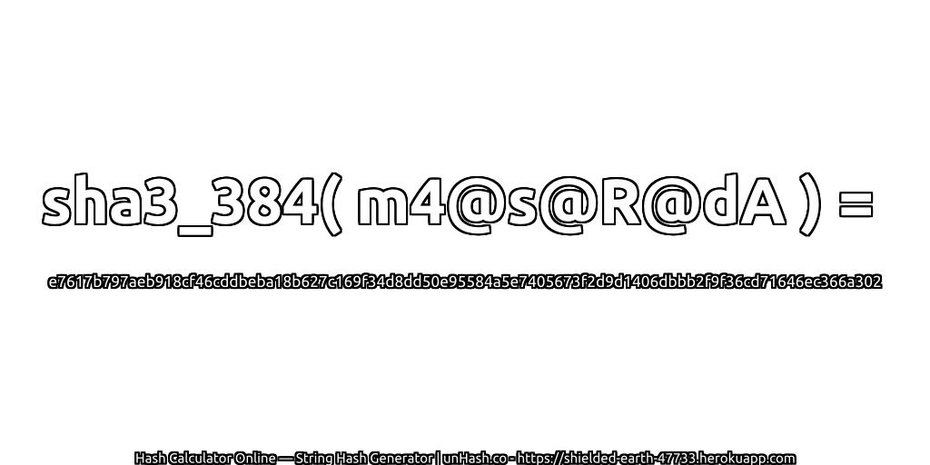 sha3_384( m4@s@R@dA ) = e7617b797aeb918cf46cddbeba18b627c169f34d8dd50e95584a5e7405673f2d9d1406dbbb2f9f36cd71646ec366a302 | unHash.co