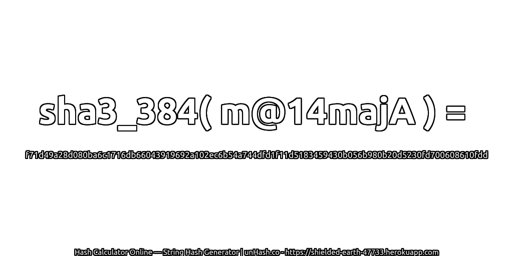 sha3_384( m@14majA ) = f71d49a28d080ba6c1716db66043919692a102ec6b54a744dfd1f11d5183459430b056b980b20d5230fd700608610fdd | unHash.co