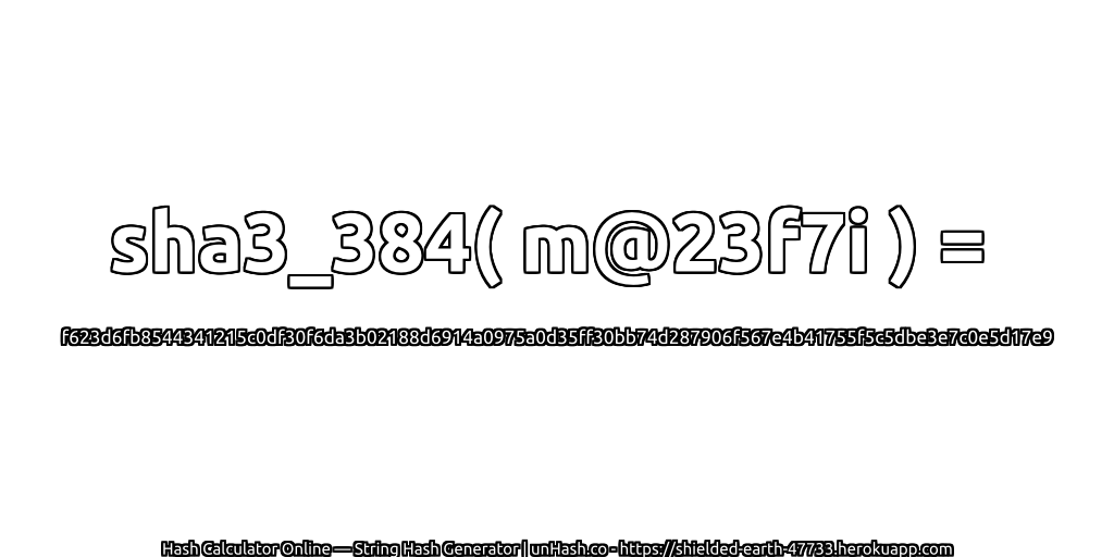 sha3_384( m@23f7i ) = f623d6fb8544341215c0df30f6da3b02188d6914a0975a0d35ff30bb74d287906f567e4b41755f5c5dbe3e7c0e5d17e9 | unHash.co