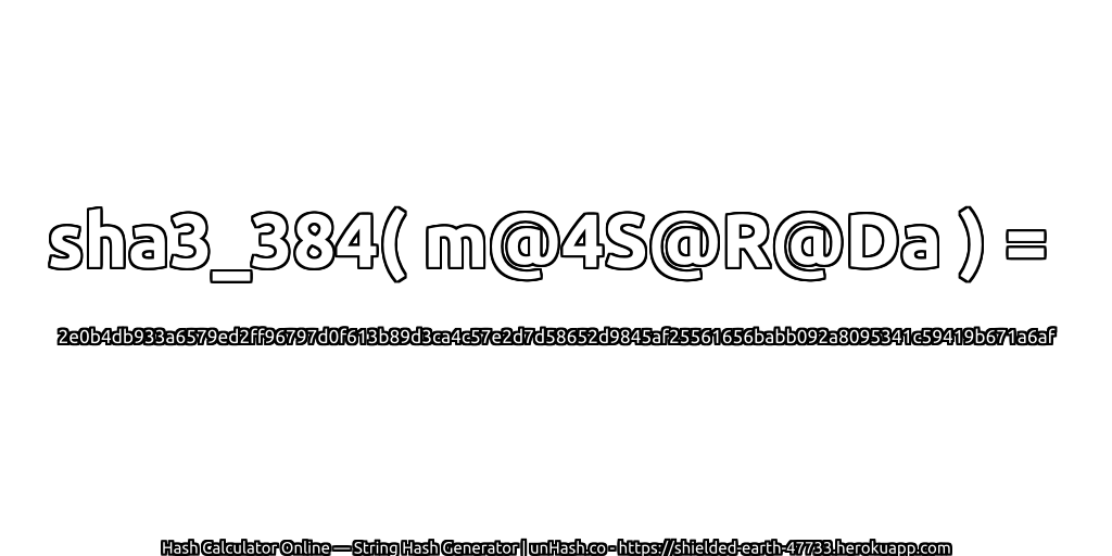 sha3_384( m@4S@R@Da ) = 2e0b4db933a6579ed2ff96797d0f613b89d3ca4c57e2d7d58652d9845af25561656babb092a8095341c59419b671a6af | unHash.co