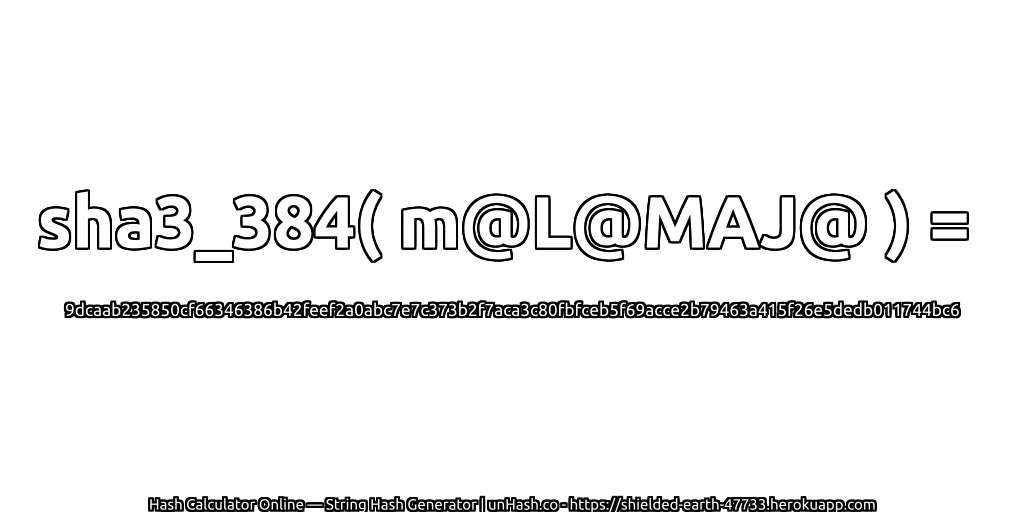 sha3_384( m@L@MAJ@ ) = 9dcaab235850cf66346386b42feef2a0abc7e7c373b2f7aca3c80fbfceb5f69acce2b79463a415f26e5dedb011744bc6 | unHash.co