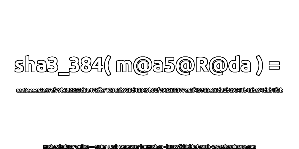 sha3_384( m@a5@R@da ) = eac8ececa2c47cf79b6a2253d8e472fb7123e3b928d48849b00f798269377ca3f45783e86de0b09341b43ba94dab1f3b | unHash.co