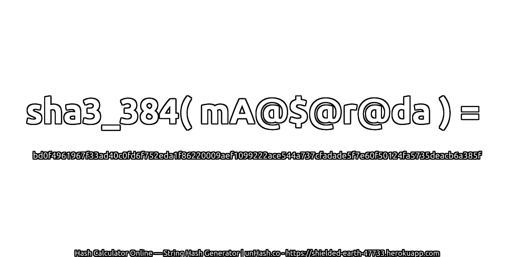 sha3_384( mA@$@r@da ) = bd0f4961967f33ad40c0fd6f752eda1f86220009aef1099222ace544a737cfadade5f7e60f50124fa5735deacb6a385f | unHash.co