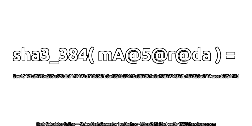 sha3_384( mA@5@r@da ) = 5ee1512fc899fbc585a620db8149192d710666fb5a4351b57410a382004e8a7082921328b462035a6f19caced685117d | unHash.co