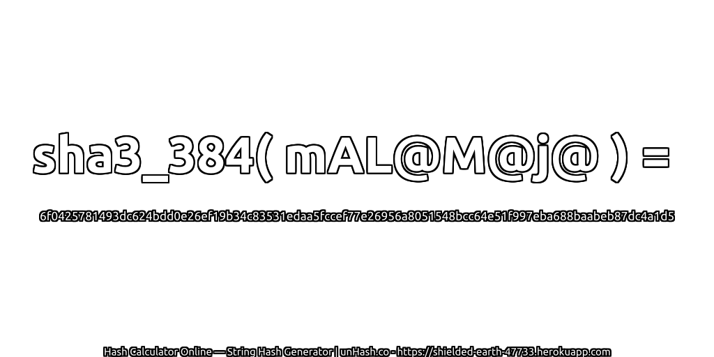 sha3_384( mAL@M@j@ ) = 6f0425781493dc624bdd0e26ef19b34c83531edaa5fccef77e26956a8051548bcc64e51f997eba688baabeb87dc4a1d5 | unHash.co