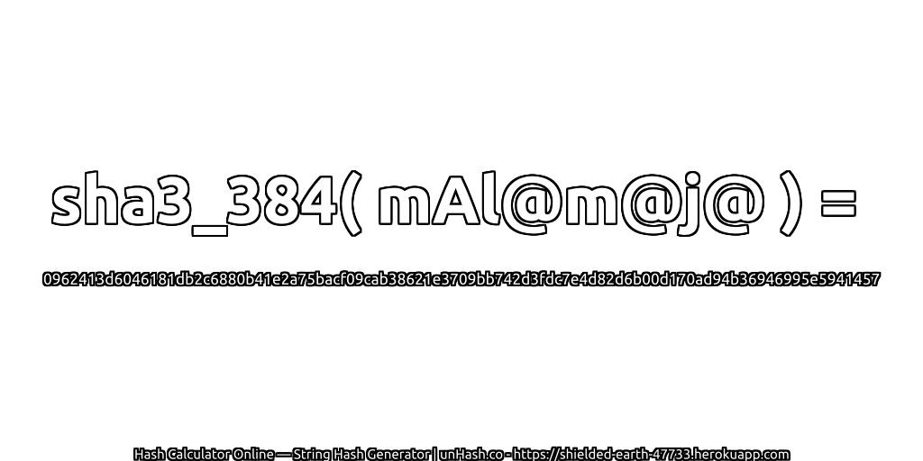 sha3_384( mAl@m@j@ ) = 0962413d6046181db2c6880b41e2a75bacf09cab38621e3709bb742d3fdc7e4d82d6b00d170ad94b36946995e5941457 | unHash.co
