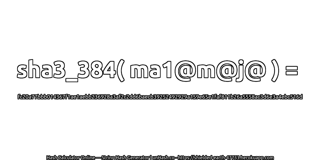 sha3_384( ma1@m@j@ ) = fc20a77bbb014367f1ae1aebb236928a3af2c2dd6baecb39252492929a159e65e1faf811b26a5558ac3d6e3a4ebc516d | unHash.co