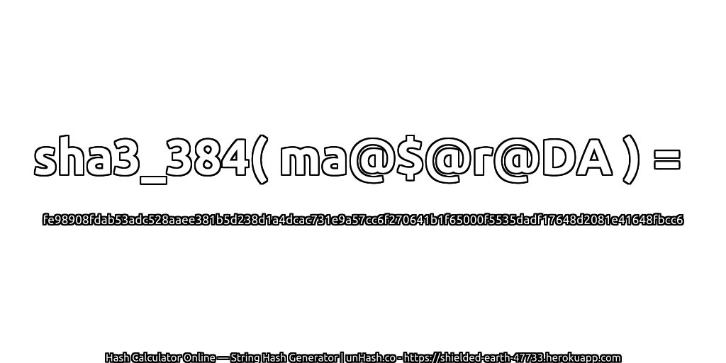 sha3_384( ma@$@r@DA ) = fe98908fdab53adc528aaee381b5d238d1a4dcac731e9a57cc6f270641b1f65000f5535dadf17648d2081e41648fbcc6 | unHash.co