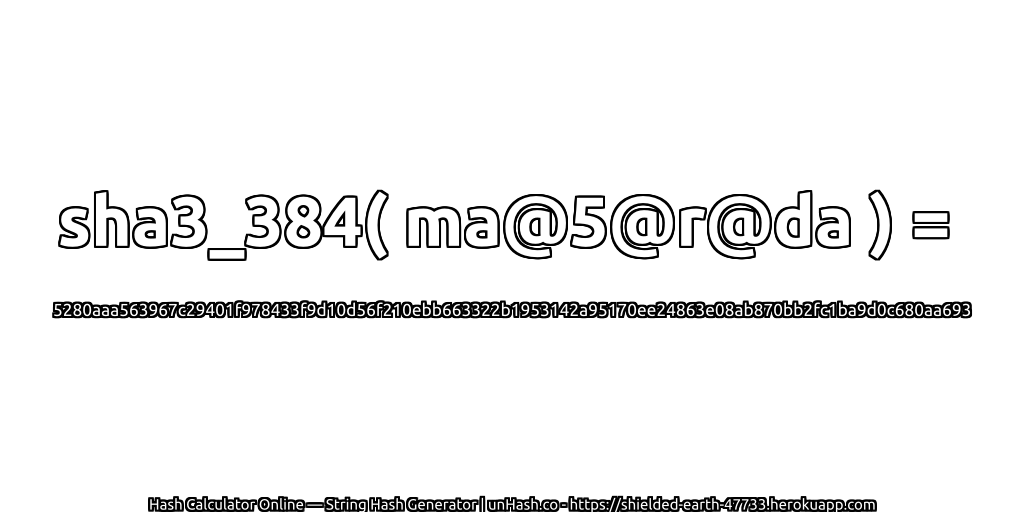 sha3_384( ma@5@r@da ) = 5280aaa563967c29401f978433f9d10d56f210ebb663322b1953142a95170ee24863e08ab870bb2fc1ba9d0c680aa693 | unHash.co