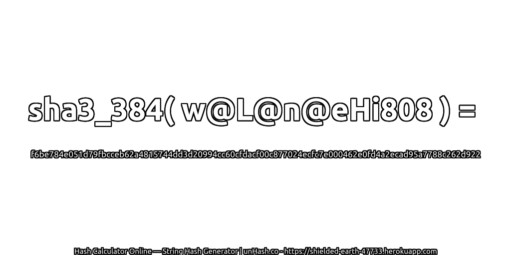 sha3_384( w@L@n@eHi808 ) = f6be784e051d79fbcceb62a4815744dd3d20994cc60cfdacf00c877024ecfc7e000462e0fd4a2ecad95a7788c262d922 | unHash.co