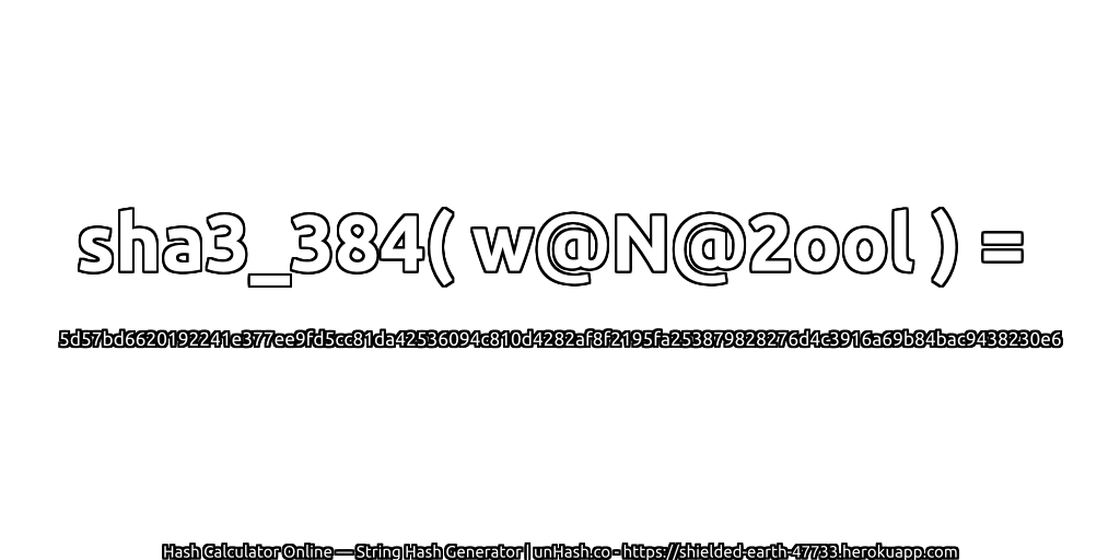 sha3_384( w@N@2ool ) = 5d57bd6620192241e377ee9fd5cc81da42536094c810d4282af8f2195fa253879828276d4c3916a69b84bac9438230e6 | unHash.co