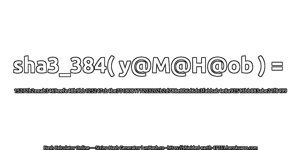 sha3_384( y@M@H@ob ) = 15272b2eeab3469eefe48b9bb125247cb4be701808177203202b2d788e806d6dc3fabbab4e8a92513bb883abe21f8499 | unHash.co