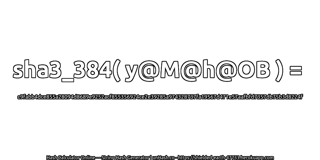 sha3_384( y@M@h@OB ) = c9fabb4dce855a28094d8689e9252acf855356924ce2e39285a974328737fa19567d471e57aafbfd7357db75b3d8224f | unHash.co