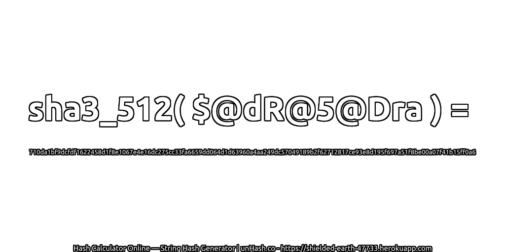 sha3_512( $@dR@5@Dra ) = 710da1bf9dcfdf1622458d1f8e1067e4e16dc275cc33fa6659dd064d1d63960a4aa249dc57049189b2f62712817ce93e8d195f697a51f8be00a07f41b15ff0a6 | unHash.co