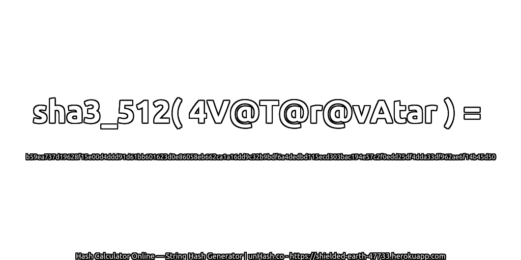 sha3_512( 4V@T@r@vAtar ) = b59ea737d19628f15e00d4ddd91d61bb601623d0e86058eb662ca1a16dd9c32b9bdf6a4dedbd115ecd303bac194e57c2f0edd25df4dda33df962ae6f14b45d50 | unHash.co