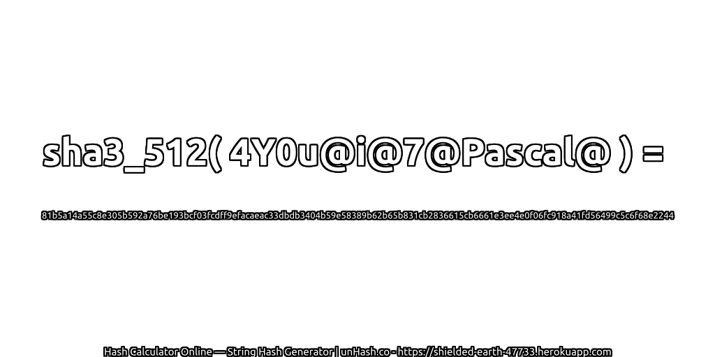 sha3_512( 4Y0u@i@7@Pascal@ ) = 81b5a14a55c8e305b592a76be193bcf03fcdff9efacaeac33dbdb3404b59e58389b62b65b831cb2836615cb6661e3ee4e0f06fc918a41fd56499c5c6f68e2244 | unHash.co