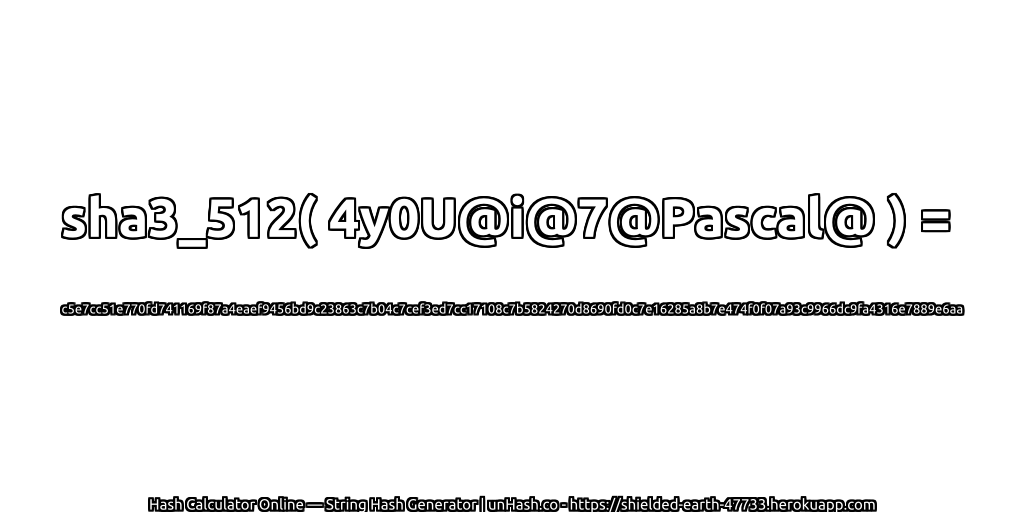 sha3_512( 4y0U@i@7@Pascal@ ) = c5e7cc51e770fd741169f87a4eaef9456bd9c23863c7b04c7cef3ed7cc17108c7b5824270d8690fd0c7e16285a8b7e474f0f07a93c9966dc9fa4316e7889e6aa | unHash.co