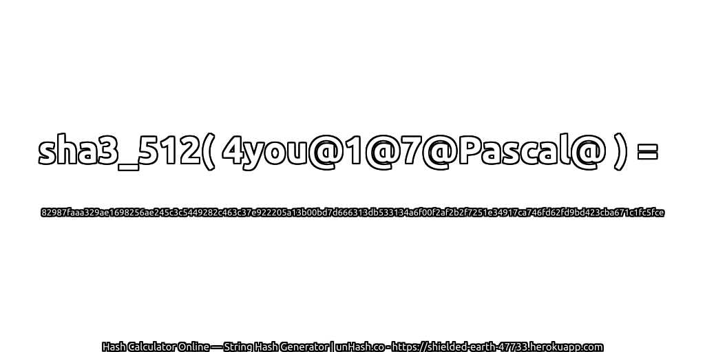 sha3_512( 4you@1@7@Pascal@ ) = 82987faaa329ae1698256ae245c3c5449282c463c37e922205a13b00bd7d666313db533134a6f00f2af2b2f7251e34917ca746fd62fd9bd423cba671c1fc5fce | unHash.co