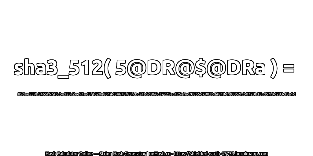 sha3_512( 5@DR@$@DRa ) = 85dee539b5465f6746cbe123c2ee91ed5f1620a8614d54678f83fcbc21b5d866c37725ec175afec70855d7902bd4818dfd0052fcb0720b13cd57f9d283cf3a1d | unHash.co