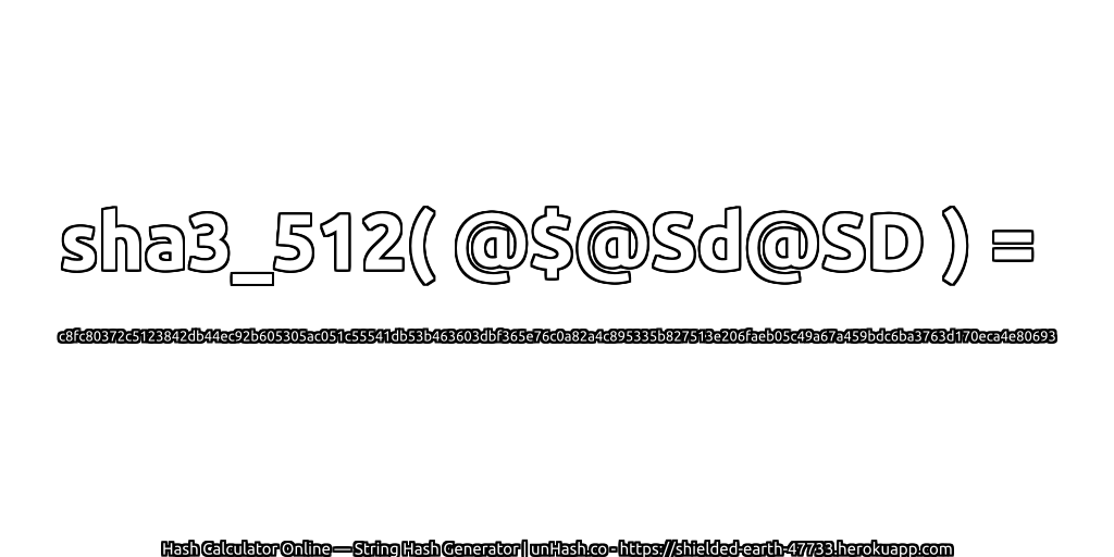 sha3_512( @$@Sd@SD ) = c8fc80372c5123842db44ec92b605305ac051c55541db53b463603dbf365e76c0a82a4c895335b827513e206faeb05c49a67a459bdc6ba3763d170eca4e80693 | unHash.co