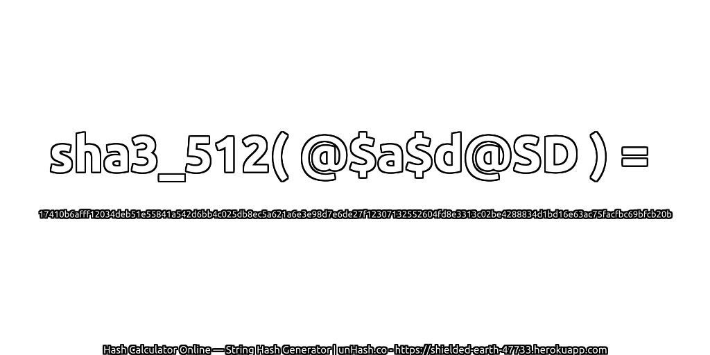 sha3_512( @$a$d@SD ) = 17410b6afff12034deb51e55841a542d6bb4c025db8ec5a621a6e3e98d7e6de27f12307132552604fd8e3313c02be4288834d1bd16e63ac75facfbc69bfcb20b | unHash.co