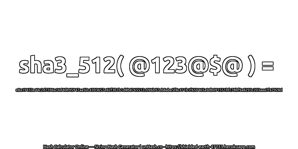 sha3_512( @123@$@ ) = e8a19433e44c2d7596a16d40b95947aa50c4393657e82f3b7b1d8b8765512c096b97eb8abe5f8c411b1f650465a9db091551bfc78bf9a8293c203aaa7fa7928d | unHash.co