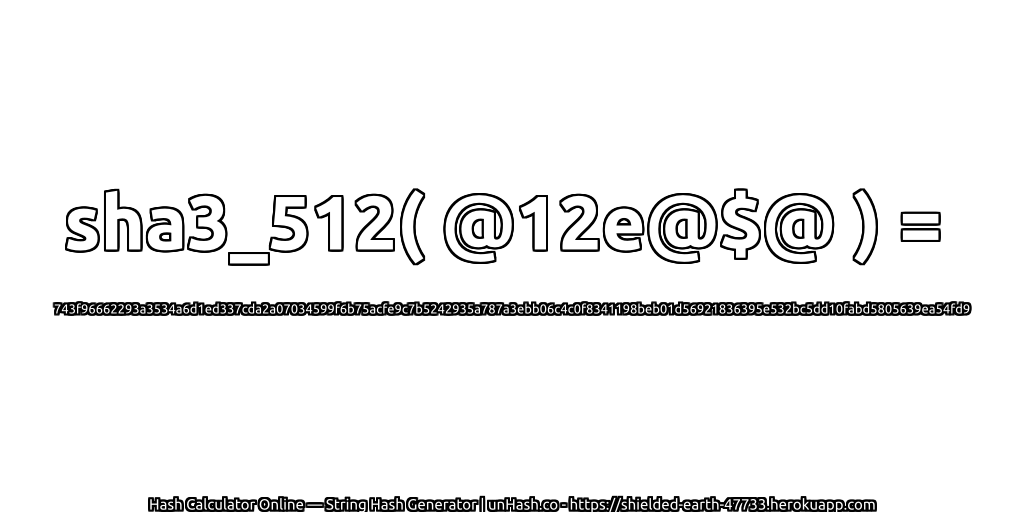 sha3_512( @12e@$@ ) = 743f96662293a3534a6d1ed337cda2a07034599f6b75acfe9c7b5242935a787a3ebb06c4c0f8341198beb01d56921836395e532bc5dd10fabd5805639ea54fd9 | unHash.co