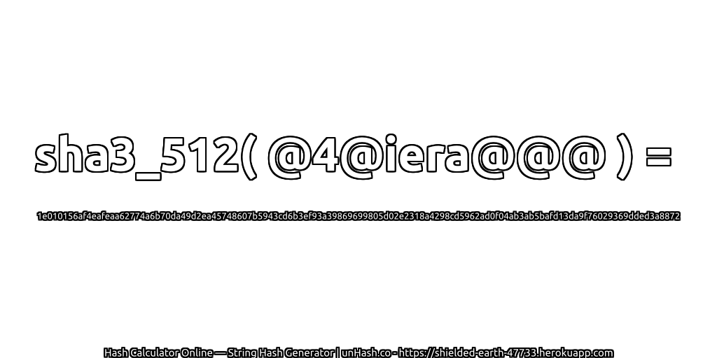 sha3_512( @4@iera@@@ ) = 1e010156af4eafeaa62774a6b70da49d2ea45748607b5943cd6b3ef93a39869699805d02e2318a4298cd5962ad0f04ab3ab5bafd13da9f76029369dded3a8872 | unHash.co