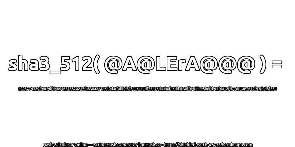 sha3_512( @A@LErA@@@ ) = a993774329f98c9dfd48546575820217fa838a211a6d0dacfabbd3f34464c4df75a76daab0fa6dd3c38ff64ddee5b6fd9ccf6a12fd776c1ae7619f93d0d8f534 | unHash.co
