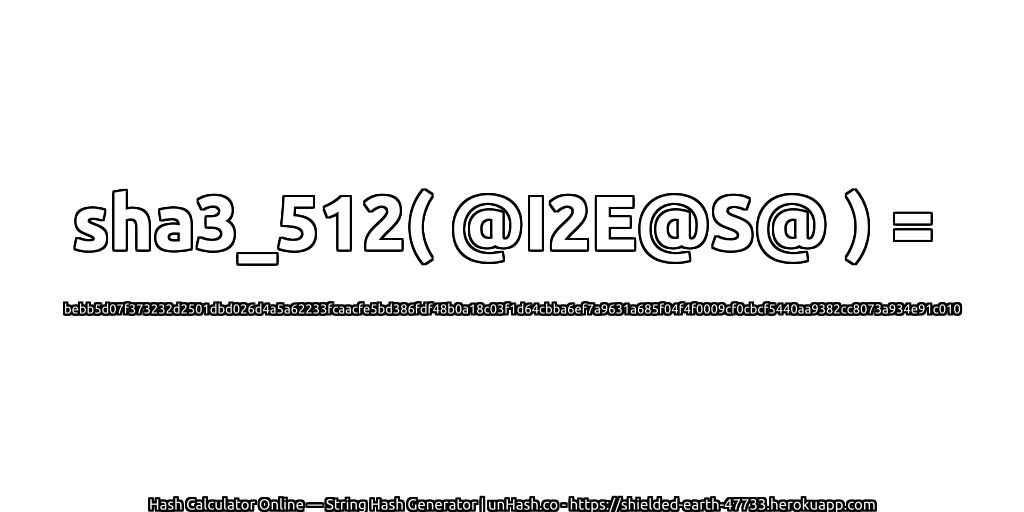 sha3_512( @I2E@S@ ) = bebb5d07f373232d2501dbd026d4a5a62233fcaacfe5bd386fdf48b0a18c03f1d64cbba6ef7a9631a685f04f4f0009cf0cbcf5440aa9382cc8073a934e91c010 | unHash.co