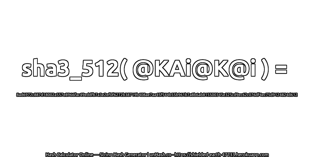 sha3_512( @KAi@K@i ) = 8ad6972c887d18002a557e8966fac49eddfb7a3e2ef0f6272b38719b408ae7aa45f544b55b961b7a8b6ab815500345e325cd9ec62c076df4ec75d9124824d612 | unHash.co