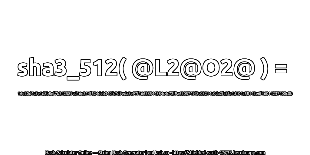 sha3_512( @L2@O2@ ) = 16e20d4c5e1d8b8ef7b242589cd16e214f624deb340fc7d9eda8e97f16628544384c4c72f9a6205749f8c03214c0da2fa3fa4d104a58142e6f46014237400c0b | unHash.co
