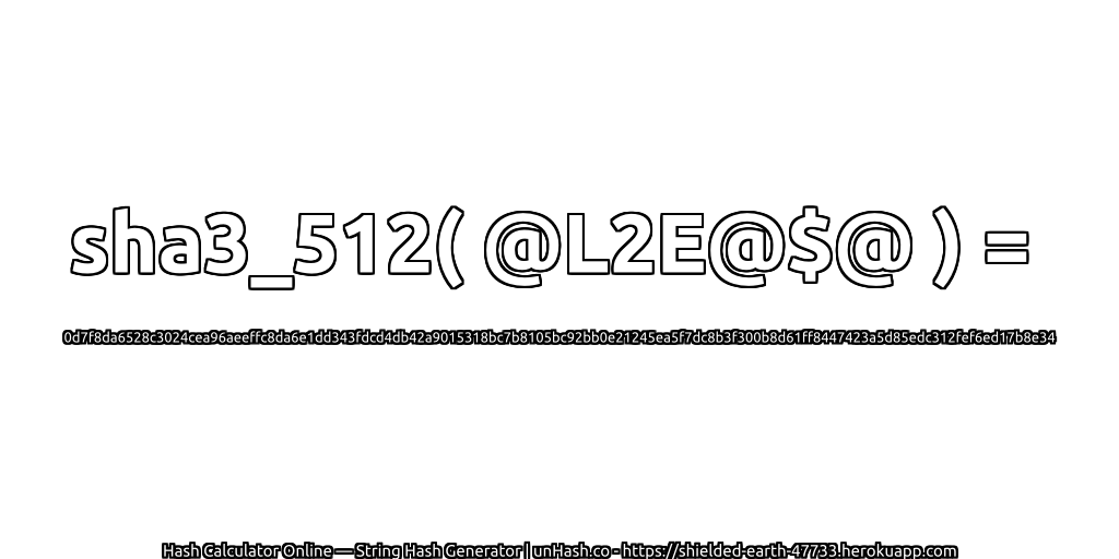 sha3_512( @L2E@$@ ) = 0d7f8da6528c3024cea96aeeffc8da6e1dd343fdcd4db42a9015318bc7b8105bc92bb0e21245ea5f7dc8b3f300b8d61ff8447423a5d85edc312fef6ed17b8e34 | unHash.co
