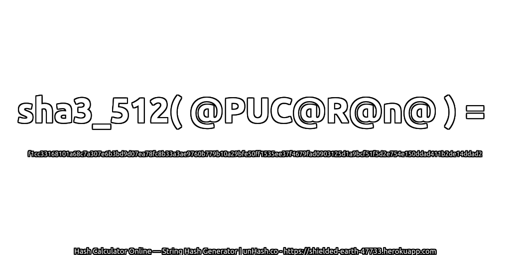 sha3_512( @PUC@R@n@ ) = f1cc33168101a68c7a307e6b3bd9d07ea78fc8b33a3ae9760b779b10a29bfe50ff1535ee37f4679fad0903125d1a9bcf51f5d2e754e150ddad411b2de14ddad2 | unHash.co