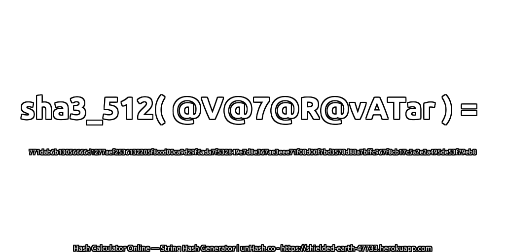 sha3_512( @V@7@R@vATar ) = 771dab6b13056666d1277aef2536132205f8ccd00ca9d29f6ada7f532849e7d8e367ae3eee71f08d00f7bd3578d88a7bffc967f8cb17c5a2e2a495de53f79eb8 | unHash.co