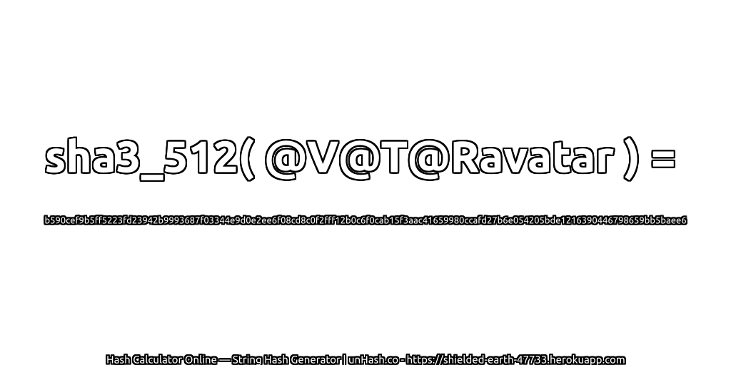 sha3_512( @V@T@Ravatar ) = b590cef9b5ff5223fd23942b9993687f03344e9d0e2ee6f08cd8c0f2fff12b0c6f0cab15f3aac41659980ccafd27b6e054205bde1216390446798659bb5baee6 | unHash.co