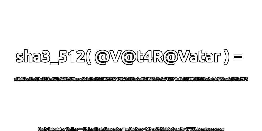 sha3_512( @V@t4R@Vatar ) = e08d63cc09ad63e3904cd575a9689c970eaae5b3e3fe0b265821f1fd470b2160f9ededf963646ef1c5a747274bd8a35580103b22be2a1cb9461aa6c3fd5a7976 | unHash.co
